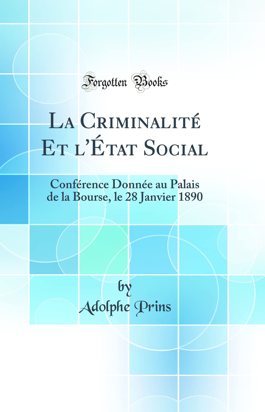 La Criminalité Et l'État Social: Conférence Donnée au Palais de la Bourse, le 28 Janvier 1890 (Classic Reprint) Law