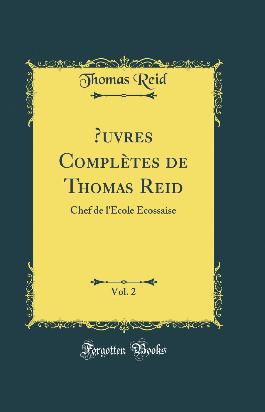OEuvres Complètes de Thomas Reid, Vol. 2: Chef de l'École Écossaise (Classic Reprint) Philosophy
