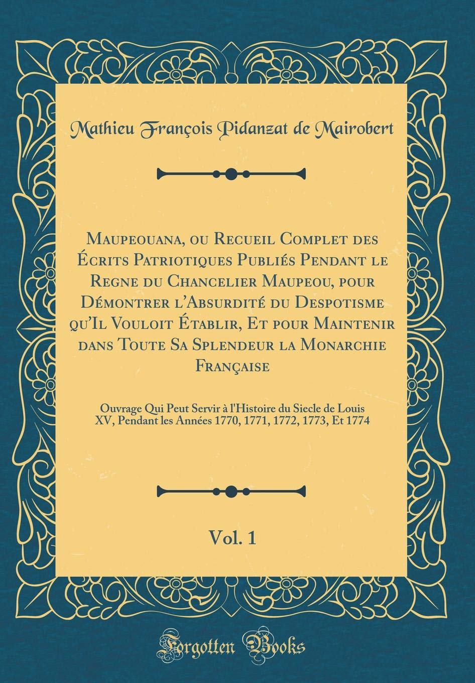 Maupeouana, ou Recueil Complet des Écrits Patriotiques Publiés Pendant le Regne du Chancelier Maupeou, pour Démontrer l'Absurdité du Despotisme qu'Il ... la Monarchie Française, Vol. 1: Ouvrage Film, Art & Culture