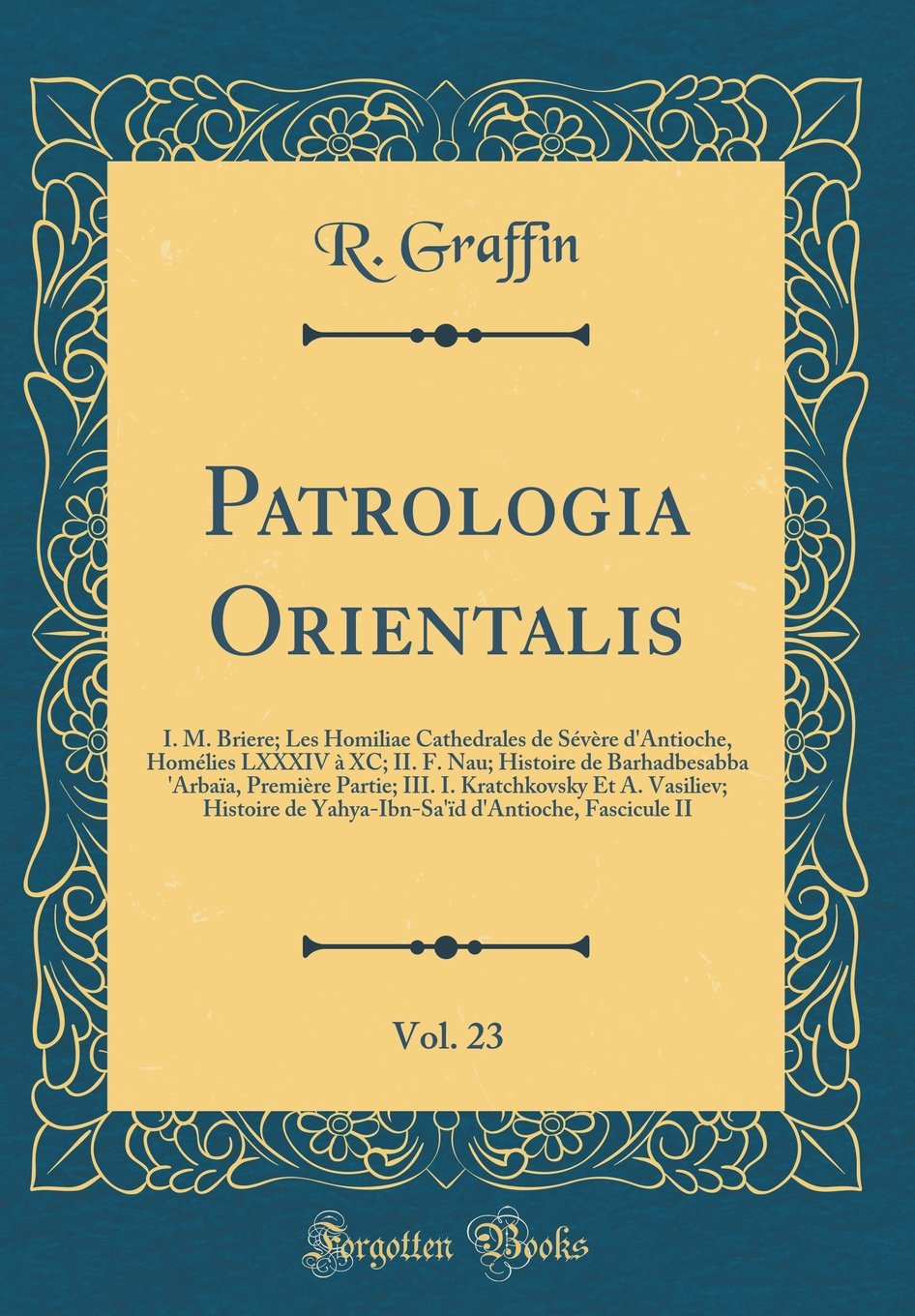 Patrologia Orientalis, Vol. 23: I. M. Briere; Les Homiliae Cathedrales de Sévère d'Antioche, Homélies LXXXIV à XC; II. F. Nau; Histoire de ... A. Vasiliev; Histoire de Yahya-Ibn-Sa'ïd d'An Film, Art & Culture