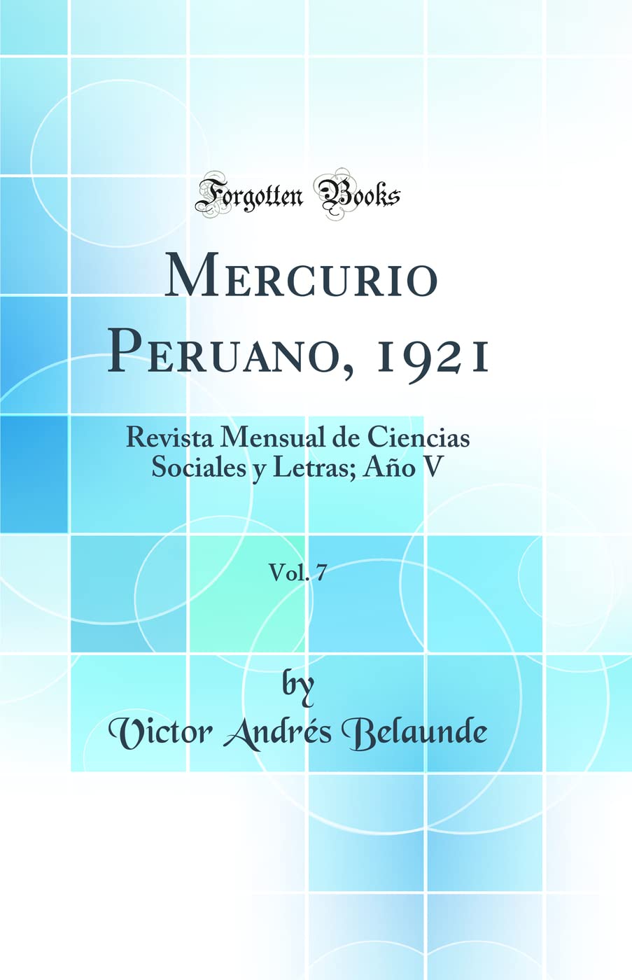Mercurio Peruano, 1921, Vol. 7: Revista Mensual de Ciencias Sociales y Letras; Año V (Classic Reprint) Politics & History