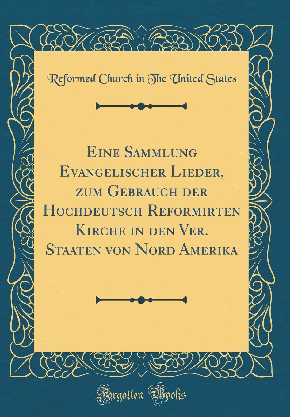 Eine Sammlung Evangelischer Lieder, zum Gebrauch der Hochdeutsch Reformirten Kirche in den Ver. Staaten von Nord Amerika (Classic Reprint) Arts & Music