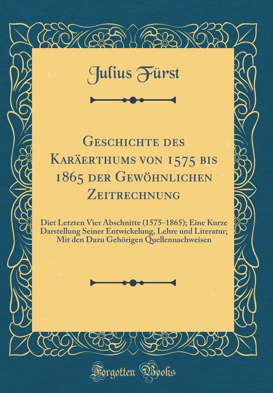 Geschichte des Karäerthums von 1575 bis 1865 der Gewöhnlichen Zeitrechnung: Diet Letzten Vier Abschnitte (1575-1865); Eine Kurze Darstellung Seiner ... Gehörigen Quellennachweisen (Classic Reprint) Film, Art & Culture