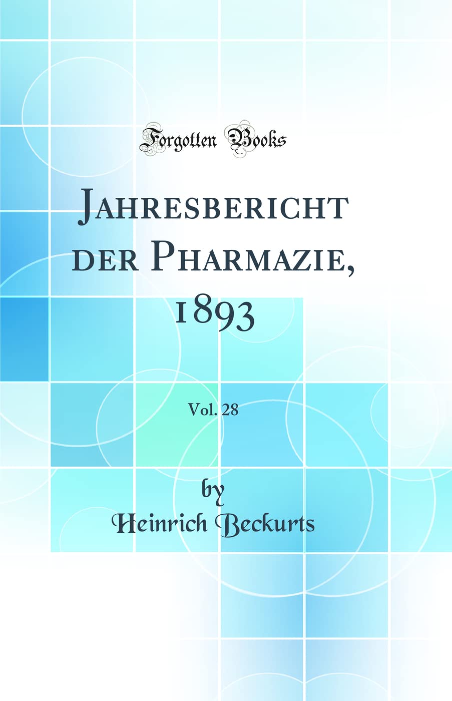 Jahresbericht der Pharmazie, 1893, Vol. 28 (Classic Reprint) Natural Sciences