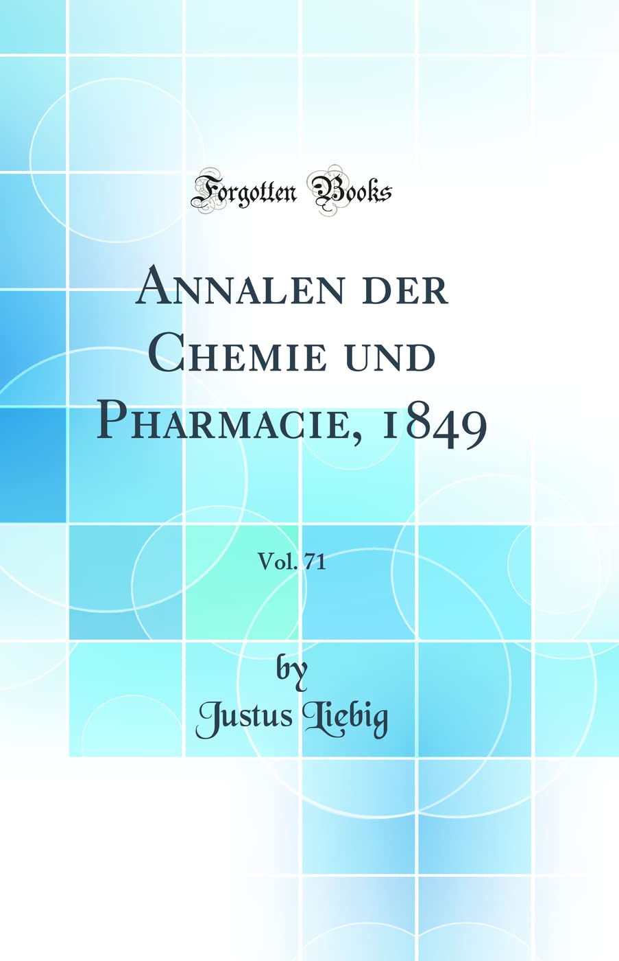 Annalen der Chemie und Pharmacie, 1849, Vol. 71 (Classic Reprint) Natural Sciences