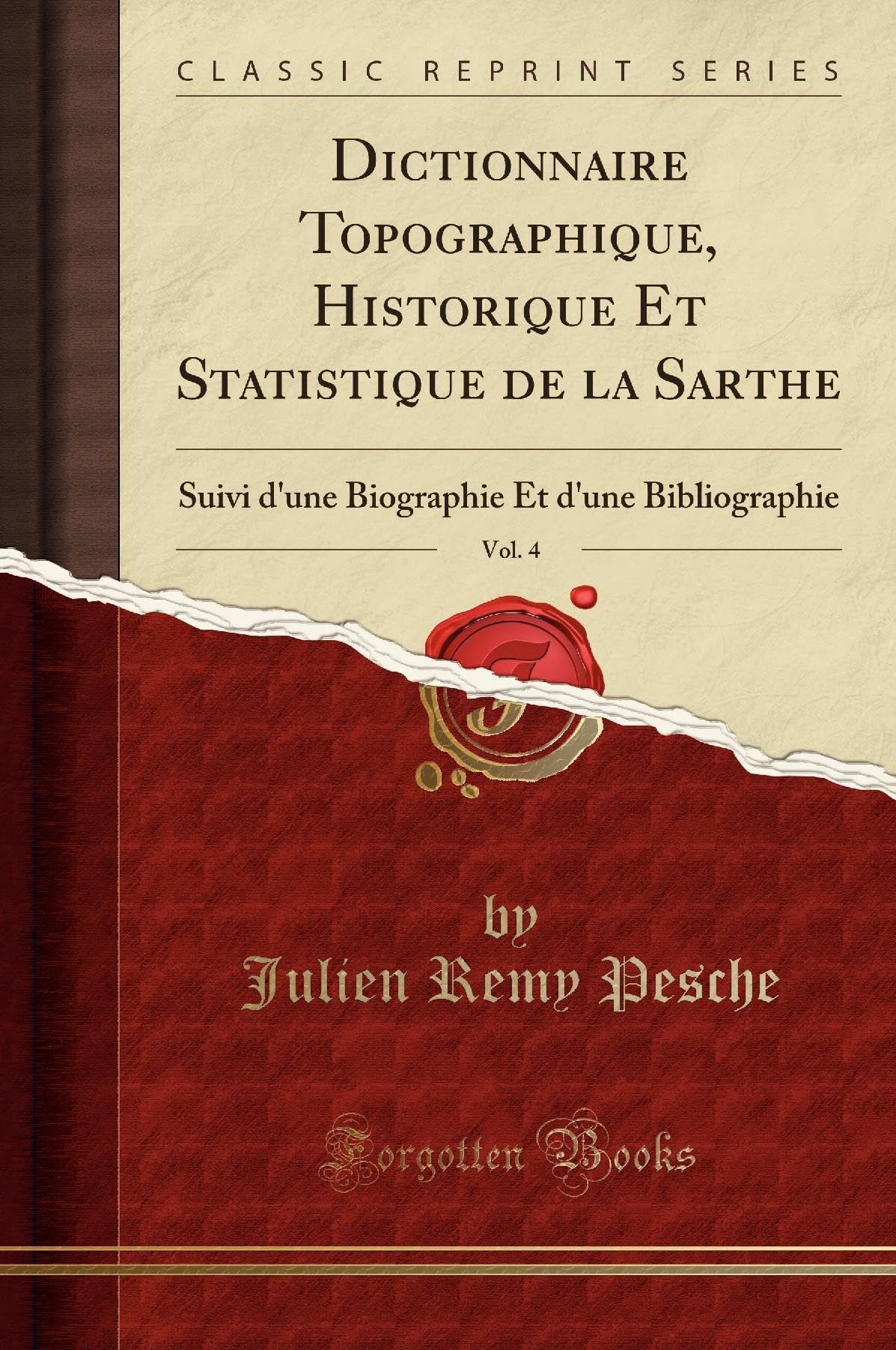 Dictionnaire Topographique, Historique Et Statistique de la Sarthe, Vol. 4: Suivi d'une Biographie Et d'une Bibliographie (Classic Reprint) book