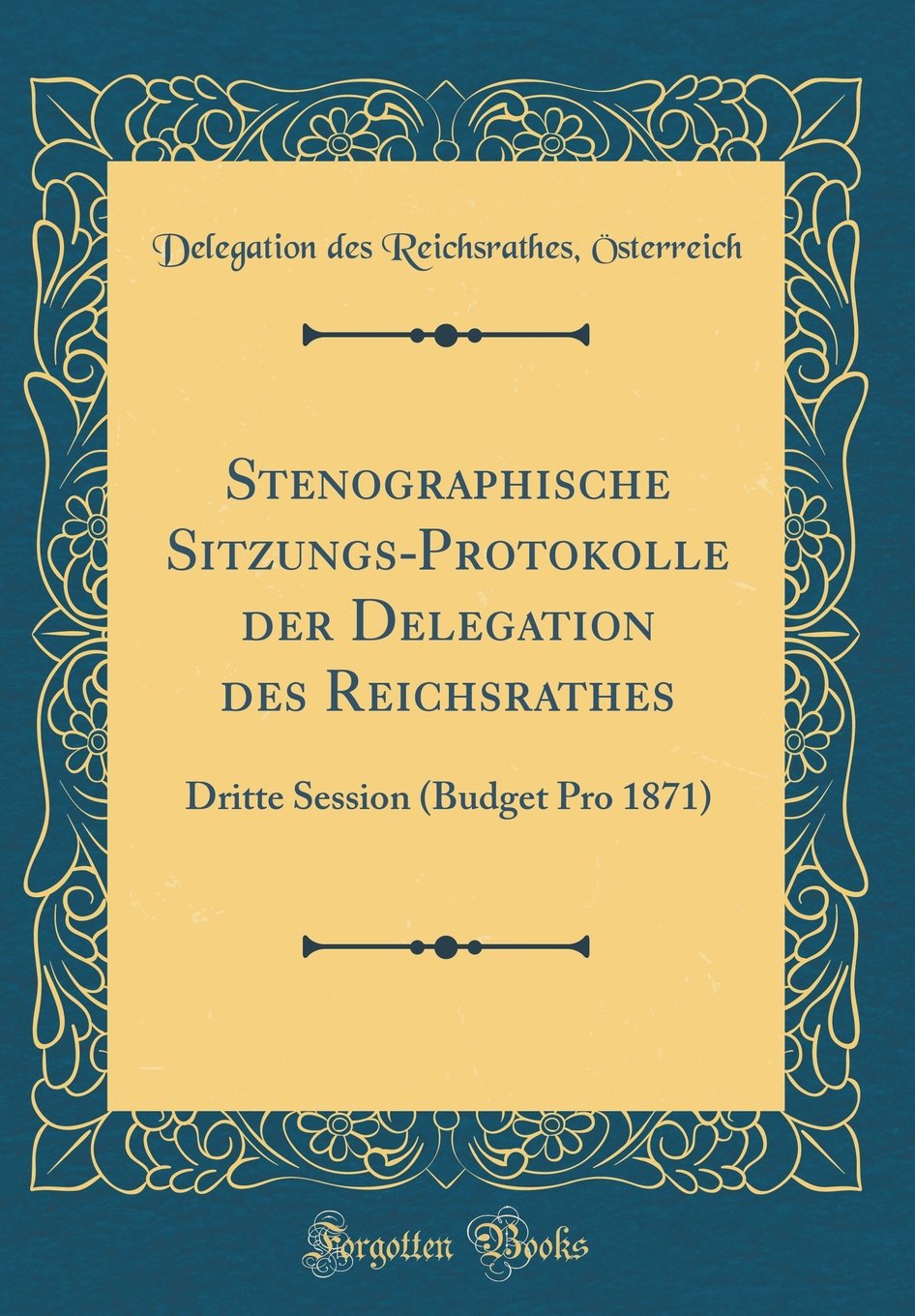 Stenographische Sitzungs-Protokolle der Delegation des Reichsrathes: Dritte Session (Budget Pro 1871) (Classic Reprint) Leisure, Home & Garden