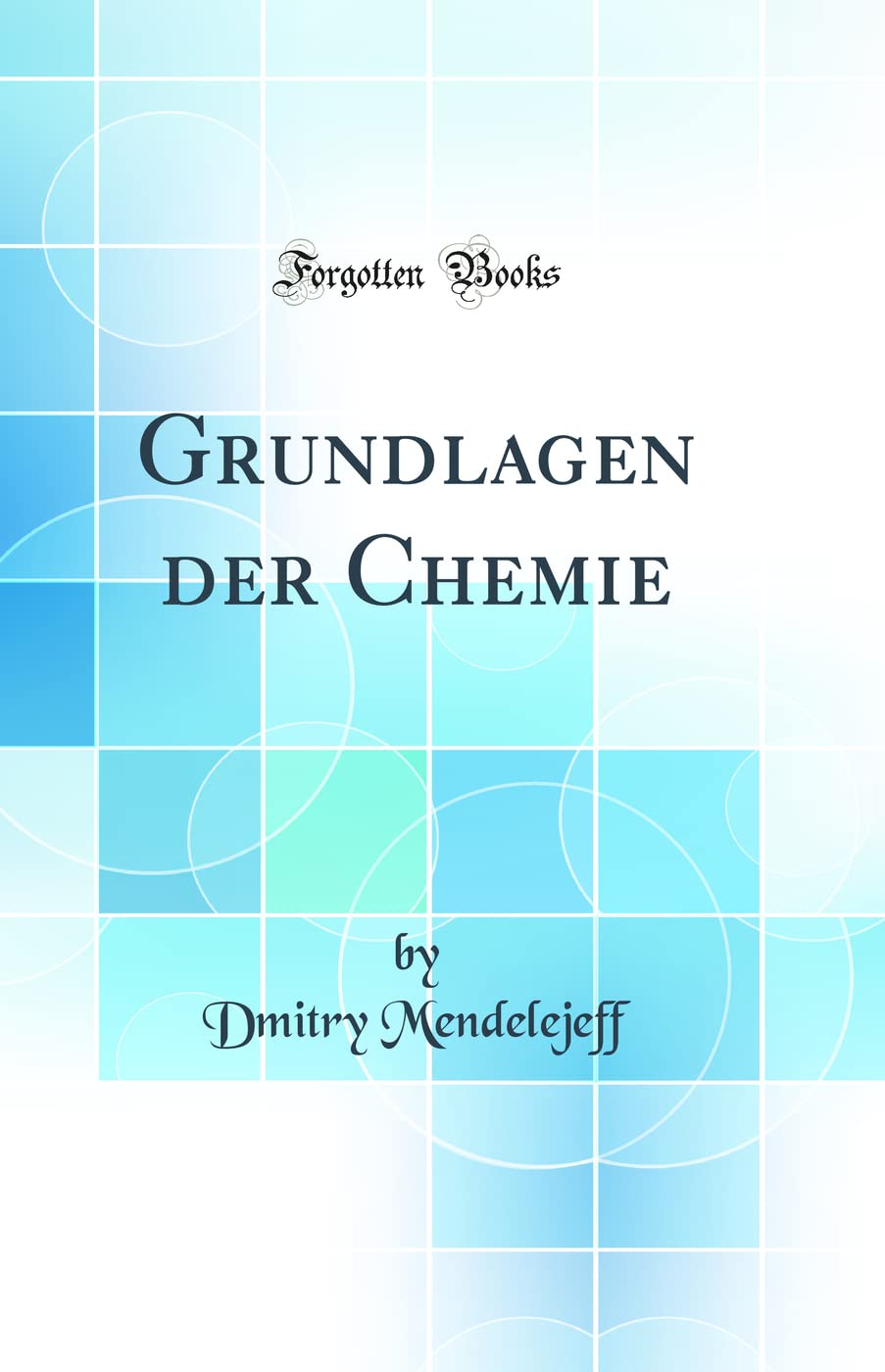 Grundlagen der Chemie (Classic Reprint) Natural Sciences