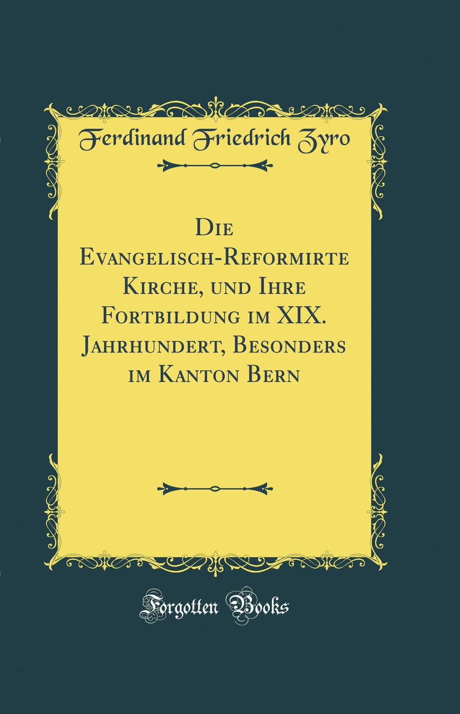 Die Evangelisch-Reformirte Kirche, und Ihre Fortbildung im XIX. Jahrhundert, Besonders im Kanton Bern (Classic Reprint) Film, Art & Culture