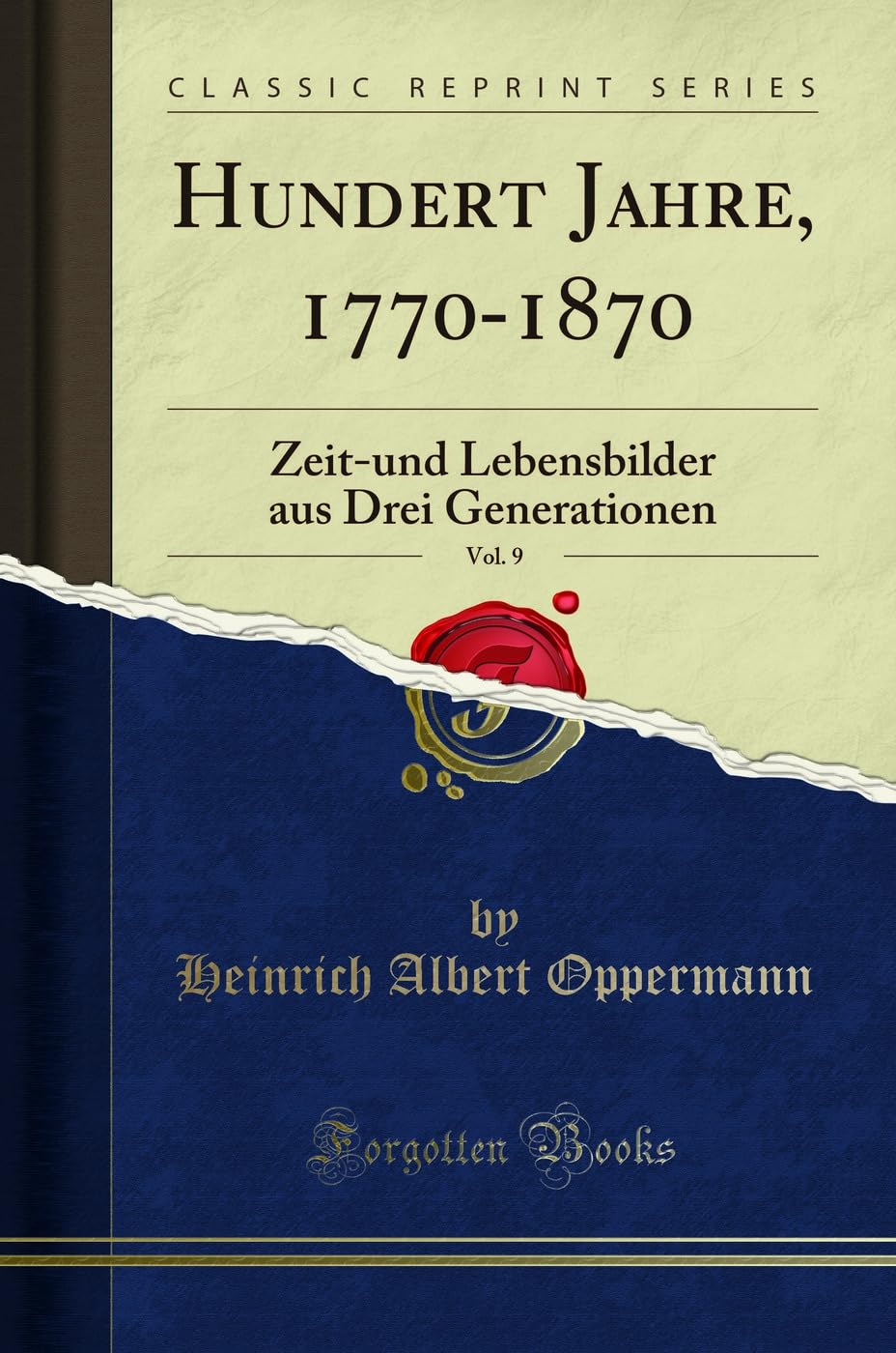 Hundert Jahre, 1770-1870, Vol. 9: Zeit-und Lebensbilder aus Drei Generationen (Classic Reprint) Social Sciences