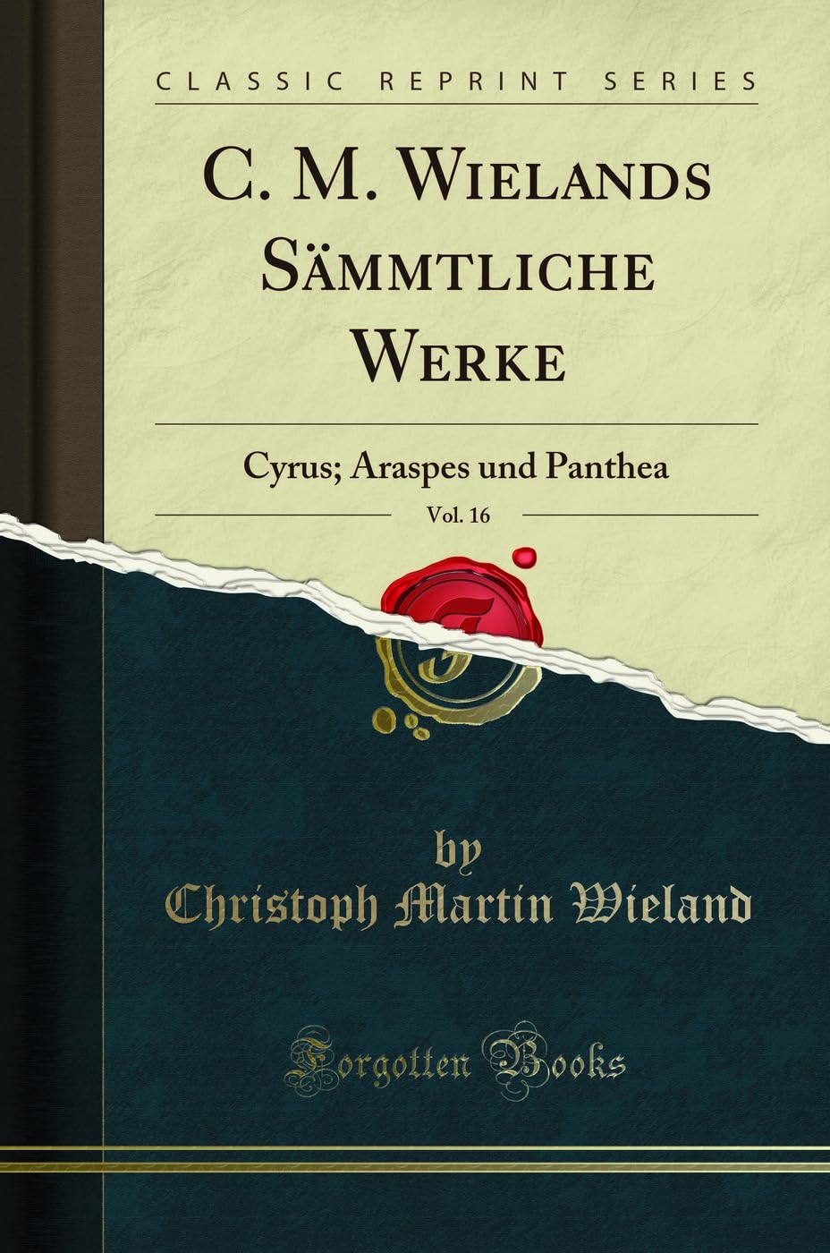 C. M. Wielands Sämmtliche Werke, Vol. 16: Cyrus; Araspes und Panthea (Classic Reprint) Poetry