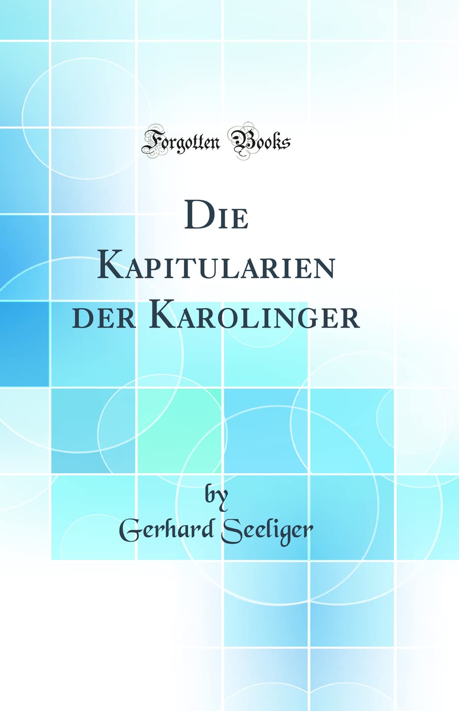 Die Kapitularien Der Karolinger (Classic Reprint) Law