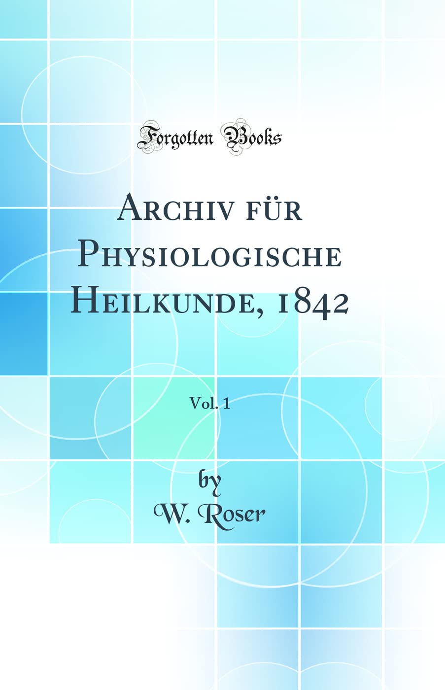 Archiv für Physiologische Heilkunde, 1842, Vol. 1 (Classic Reprint) Medicine