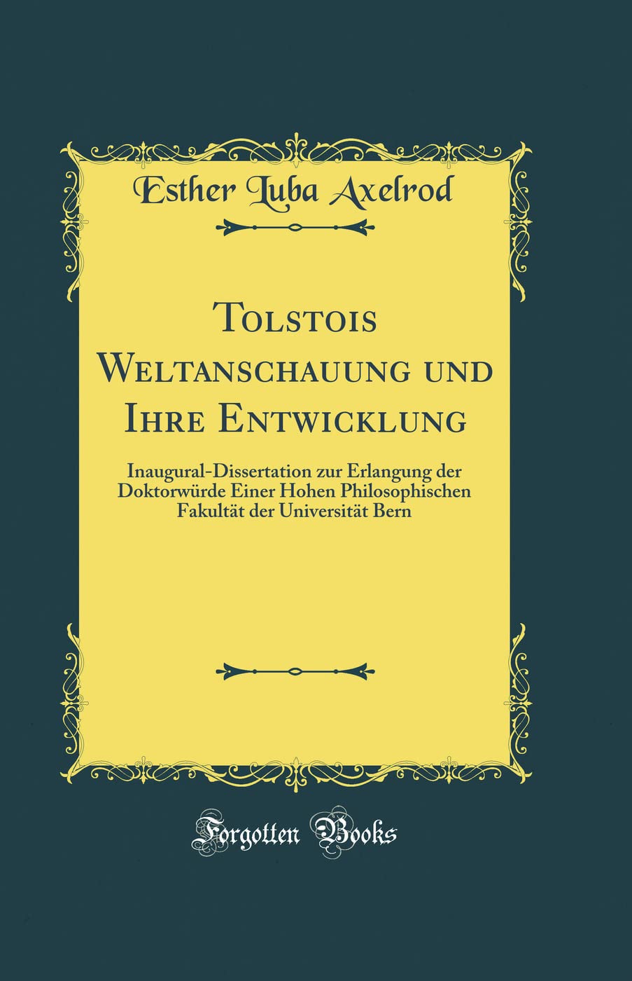 Tolstois Weltanschauung und Ihre Entwicklung: Inaugural-Dissertation zur Erlangung der Doktorwürde Einer Hohen Philosophischen Fakultät der Universität Bern (Classic Reprint) Philosophy
