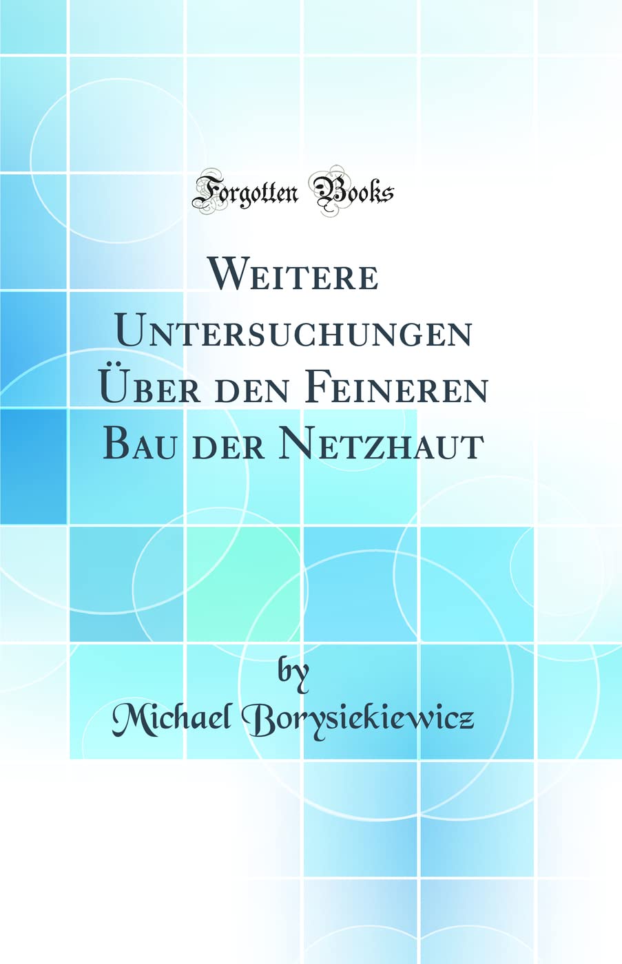 Weitere Untersuchungen Über den Feineren Bau der Netzhaut (Classic Reprint) Business & Technology