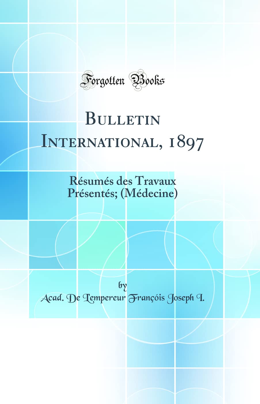 Bulletin International, 1897: Résumés des Travaux Présentés; (Médecine) (Classic Reprint) Medicine