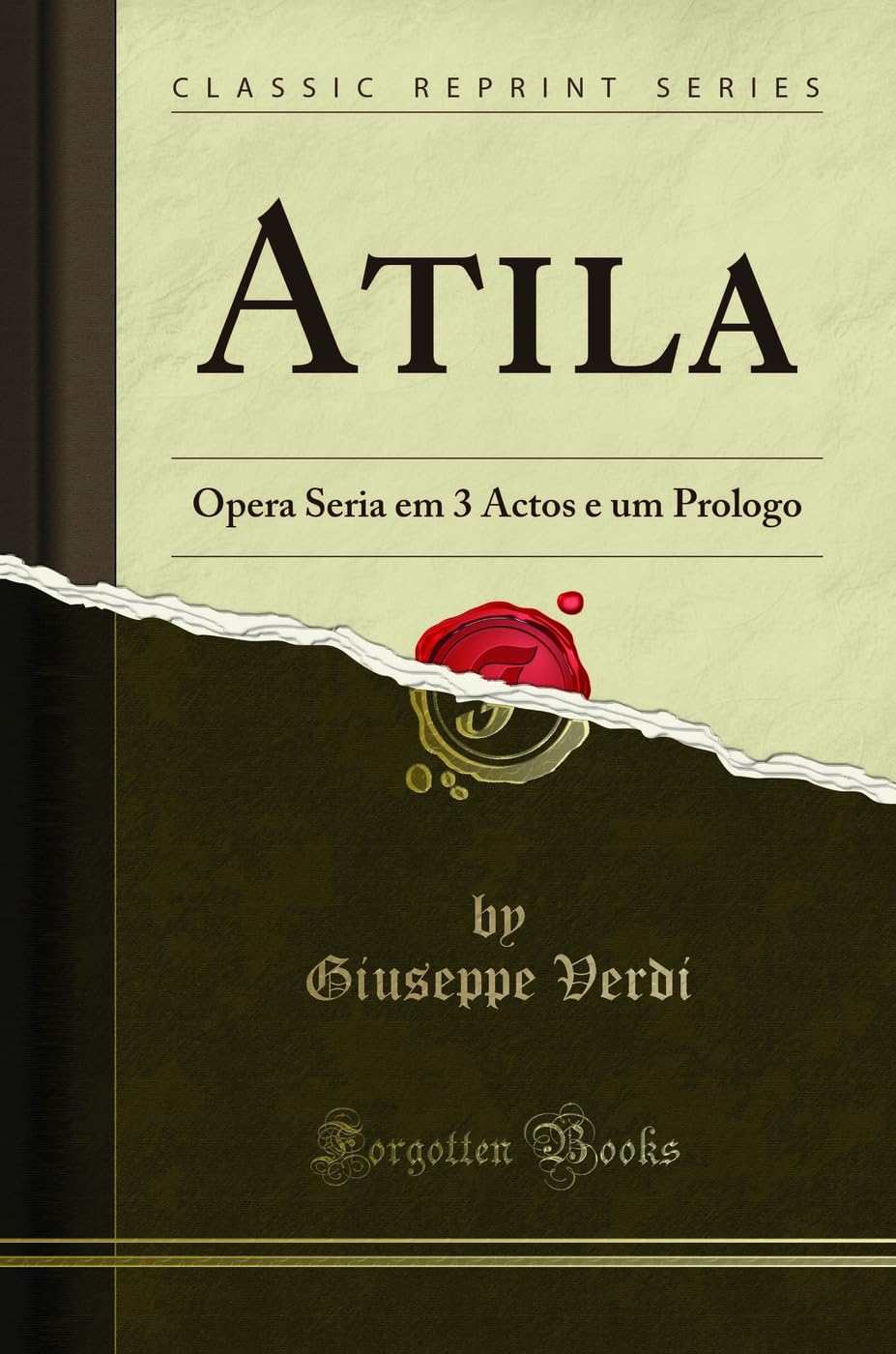 Atila: Opera Seria em 3 Actos e um Prologo (Classic Reprint) Drama