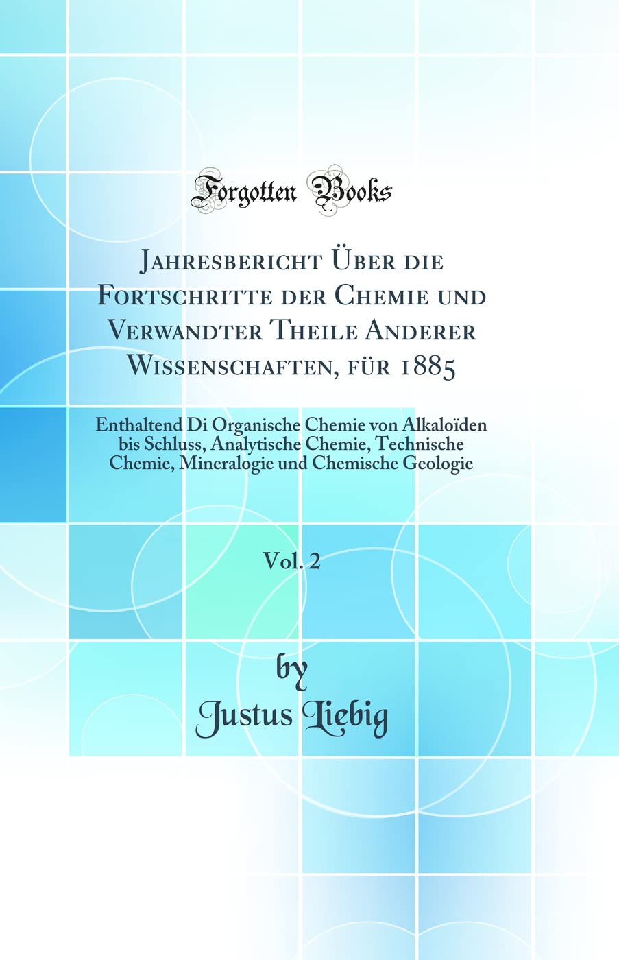 Jahresbericht Über die Fortschritte der Chemie und Verwandter Theile Anderer Wissenschaften, für 1885, Vol. 2: Enthaltend Di Organische Chemie von ... Chemie, Mineralogie und Chemische Geologie Natural Sciences