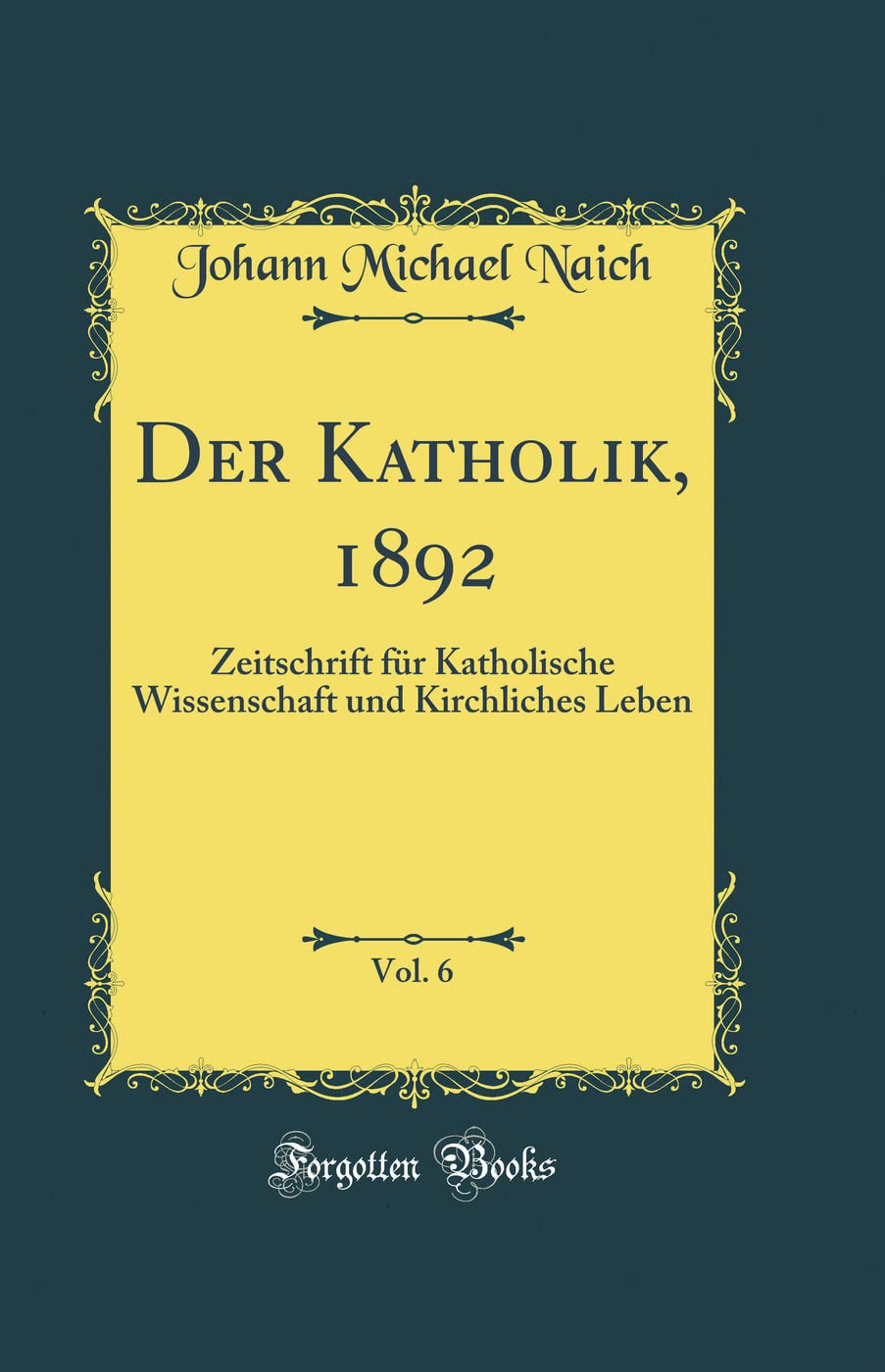Der Katholik, 1892, Vol. 6: Zeitschrift für Katholische Wissenschaft und Kirchliches Leben (Classic Reprint) Film, Art & Culture