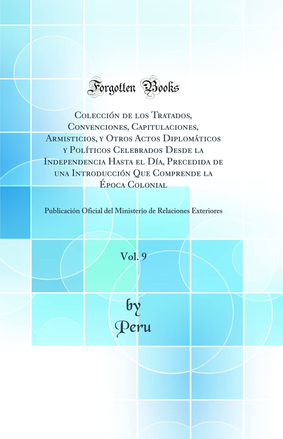 Colección de los Tratados, Convenciones, Capitulaciones, Armisticios, y Otros Actos Diplomáticos y Políticos Celebrados Desde la Independencia Hasta ... Época Colonial, Vol. 9: Publicación Oficial Law