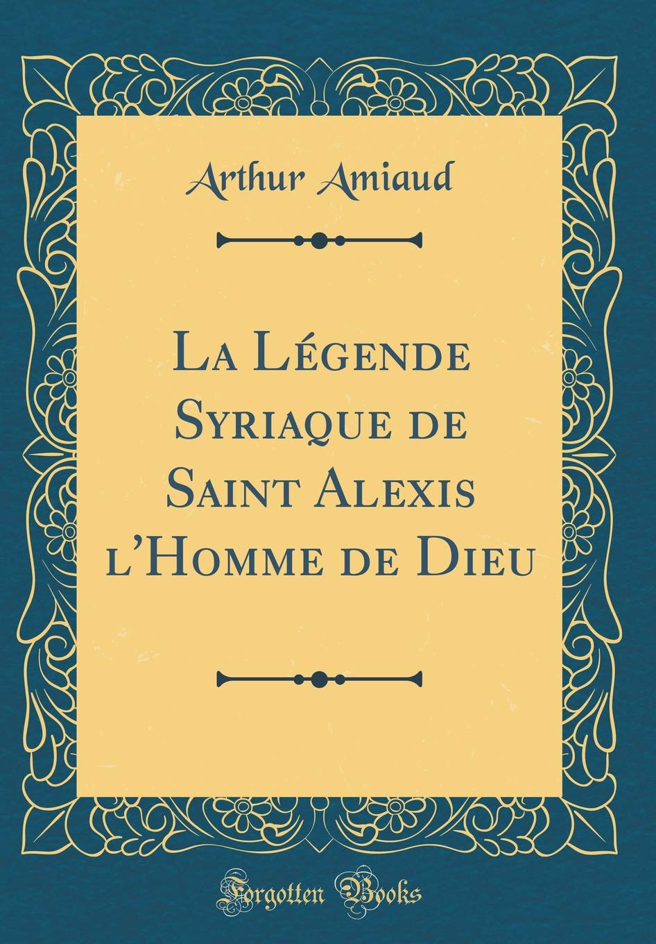 La Légende Syriaque de Saint Alexis l'Homme de Dieu (Classic Reprint) Film, Art & Culture