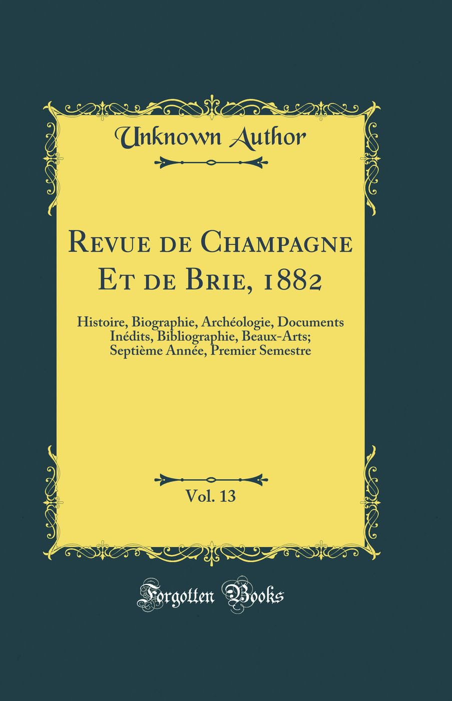 Revue de Champagne Et de Brie, 1882, Vol. 13: Histoire, Biographie, Archéologie, Documents Inédits, Bibliographie, Beaux-Arts; Septième Année, Premier Semestre (Classic Reprint) Film, Art & Culture