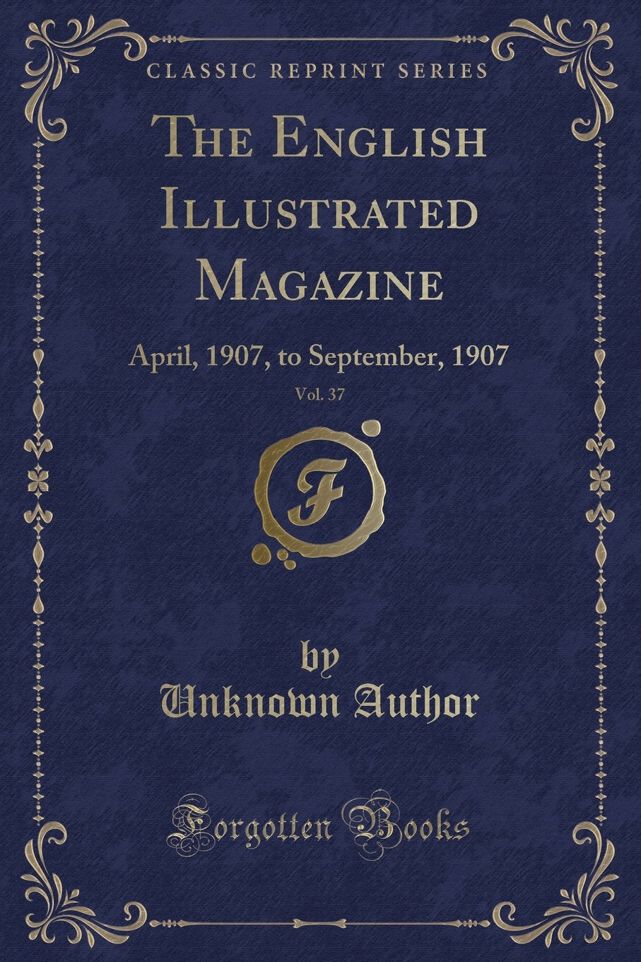 The English Illustrated Magazine, Vol. 37: April, 1907, to September, 1907 (Classic Reprint) Novels & Short Stories