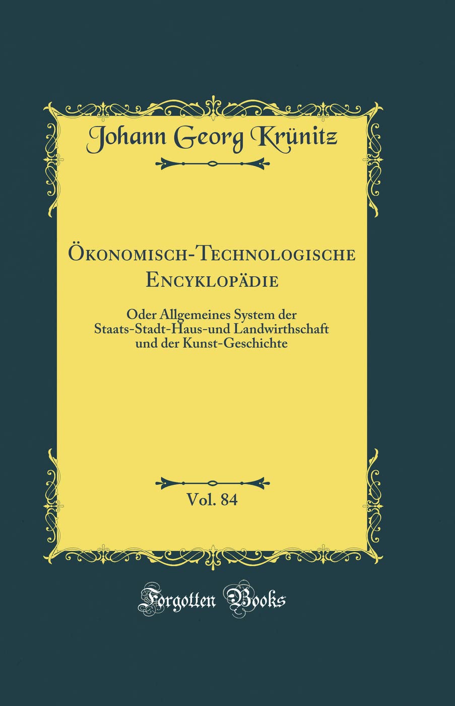 Ökonomisch-Technologische Encyklopädie, Vol. 84: Oder Allgemeines System der Staats-Stadt-Haus-und Landwirthschaft und der Kunst-Geschichte (Classic Reprint) Film, Art & Culture