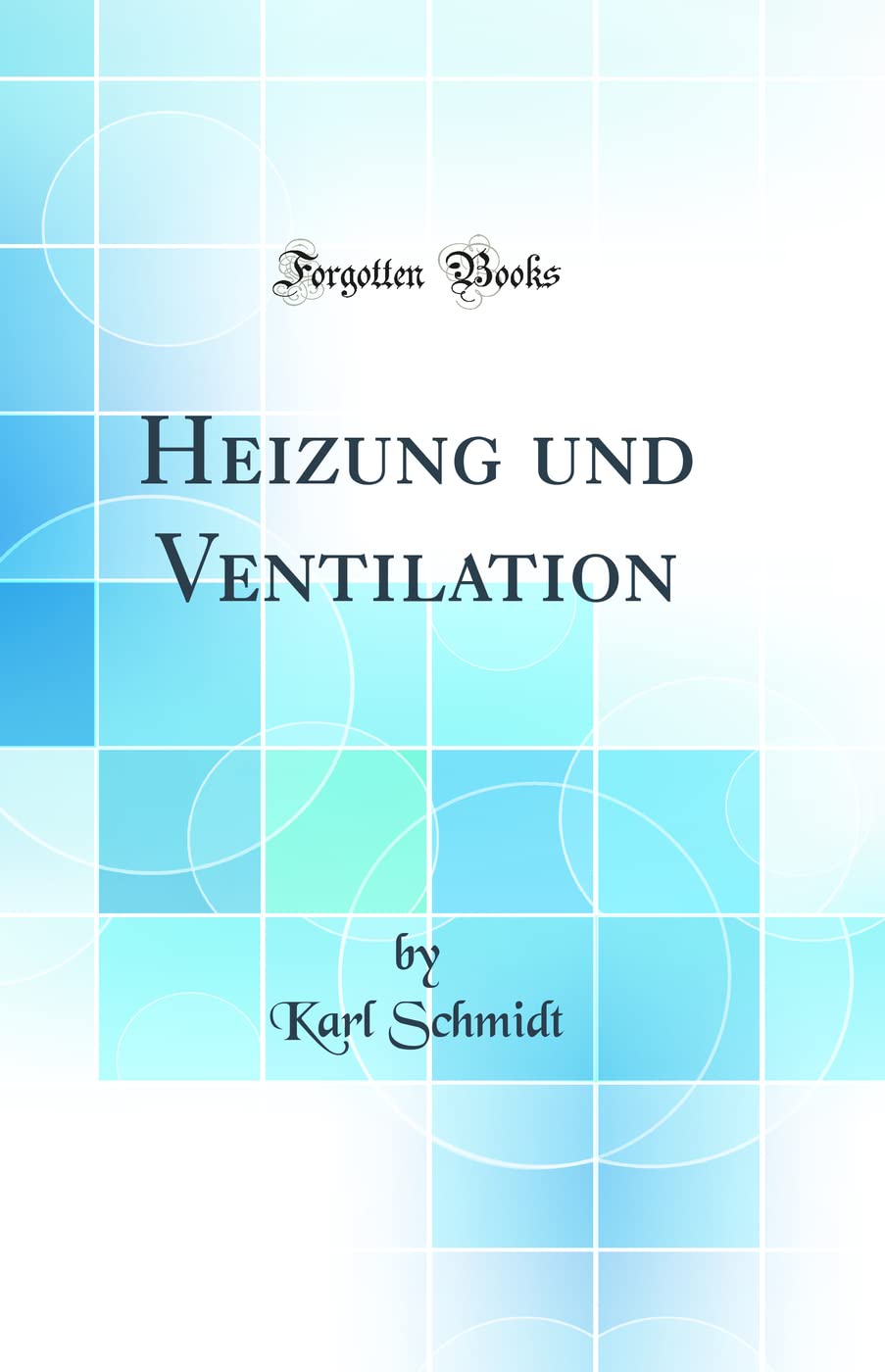 Heizung und Ventilation, Vol. 4 (Classic Reprint) Business & Technology