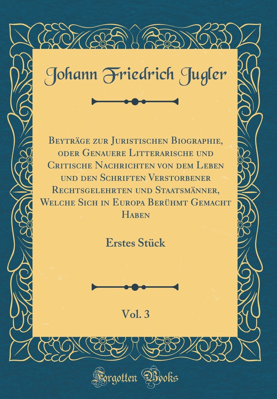 Beyträge zur Juristischen Biographie, oder Genauere Litterarische und Critische Nachrichten von dem Leben und den Schriften Verstorbener ... Berühmt Gemacht Haben, Vol. 3: Erstes Stück Film, Art & Culture