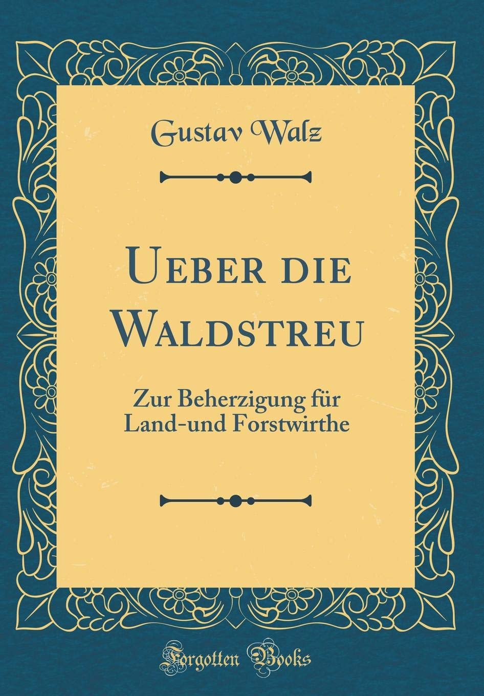 Ueber die Waldstreu: Zur Beherzigung für Land-und Forstwirthe (Classic Reprint) Leisure, Home & Garden
