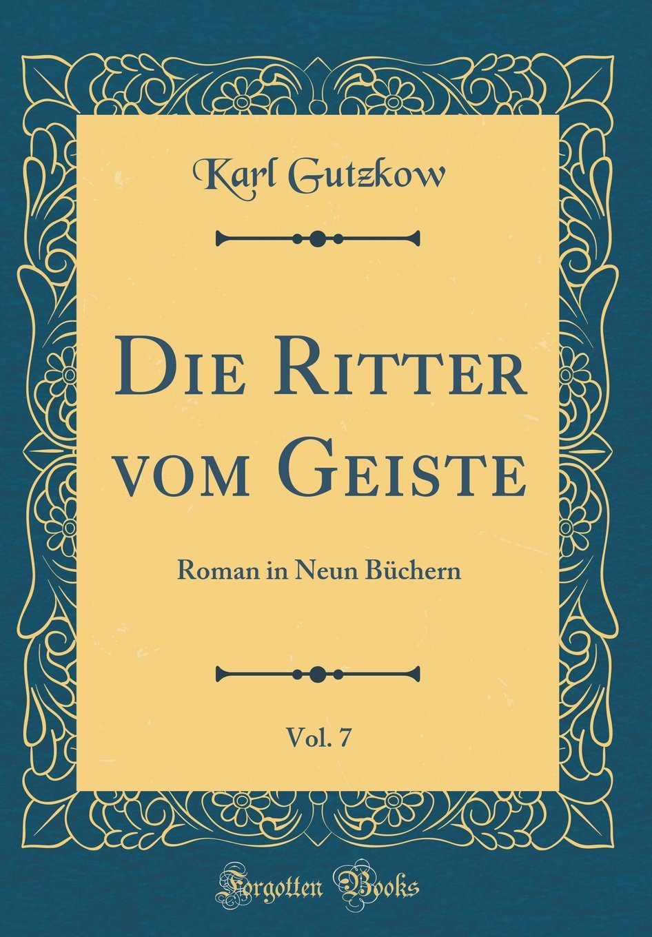 Die Ritter vom Geiste, Vol. 7: Roman in Neun Büchern (Classic Reprint) Film, Art & Culture