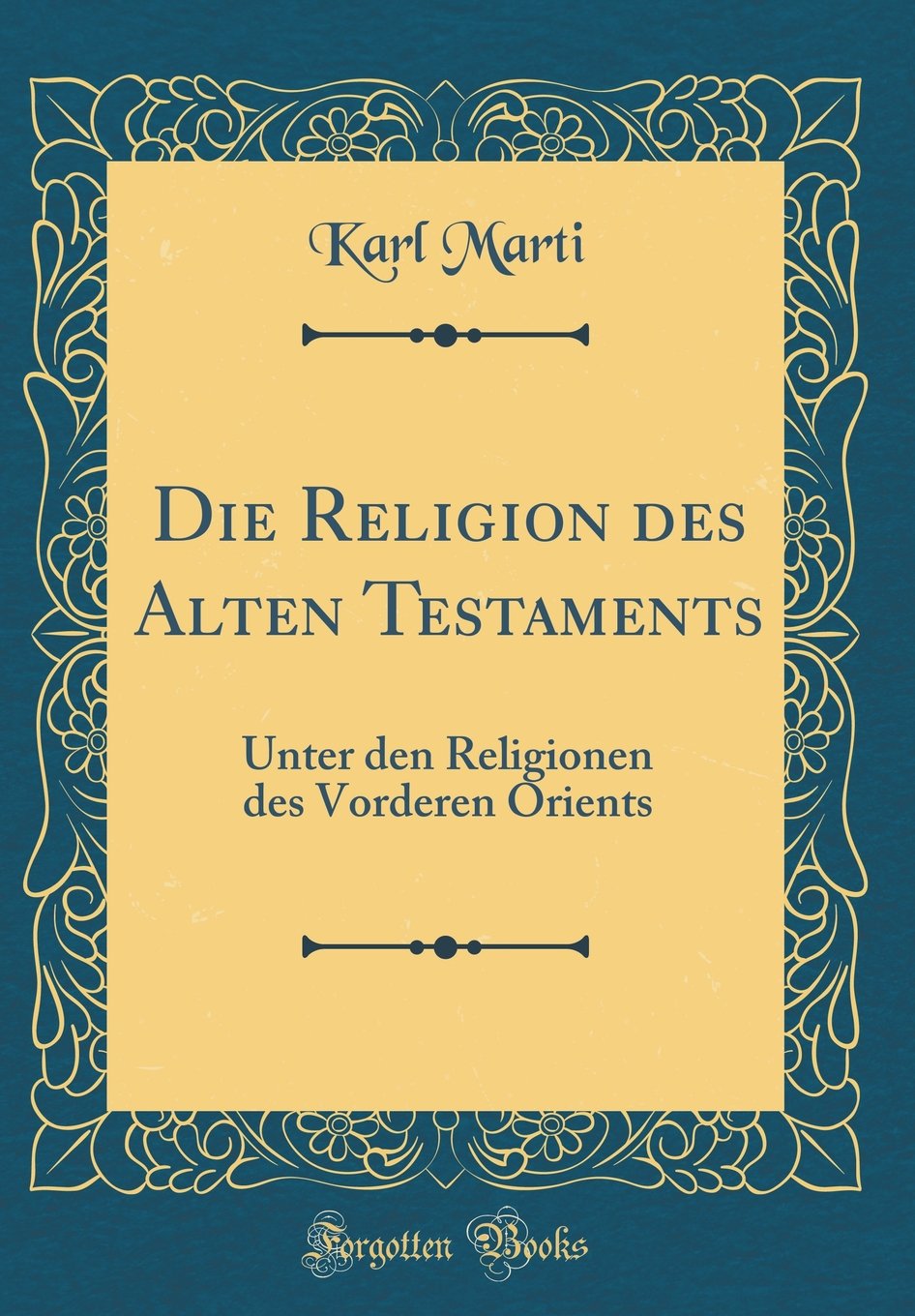 Die Religion des Alten Testaments: Unter den Religionen des Vorderen Orients (Classic Reprint) Religion & Esotericism