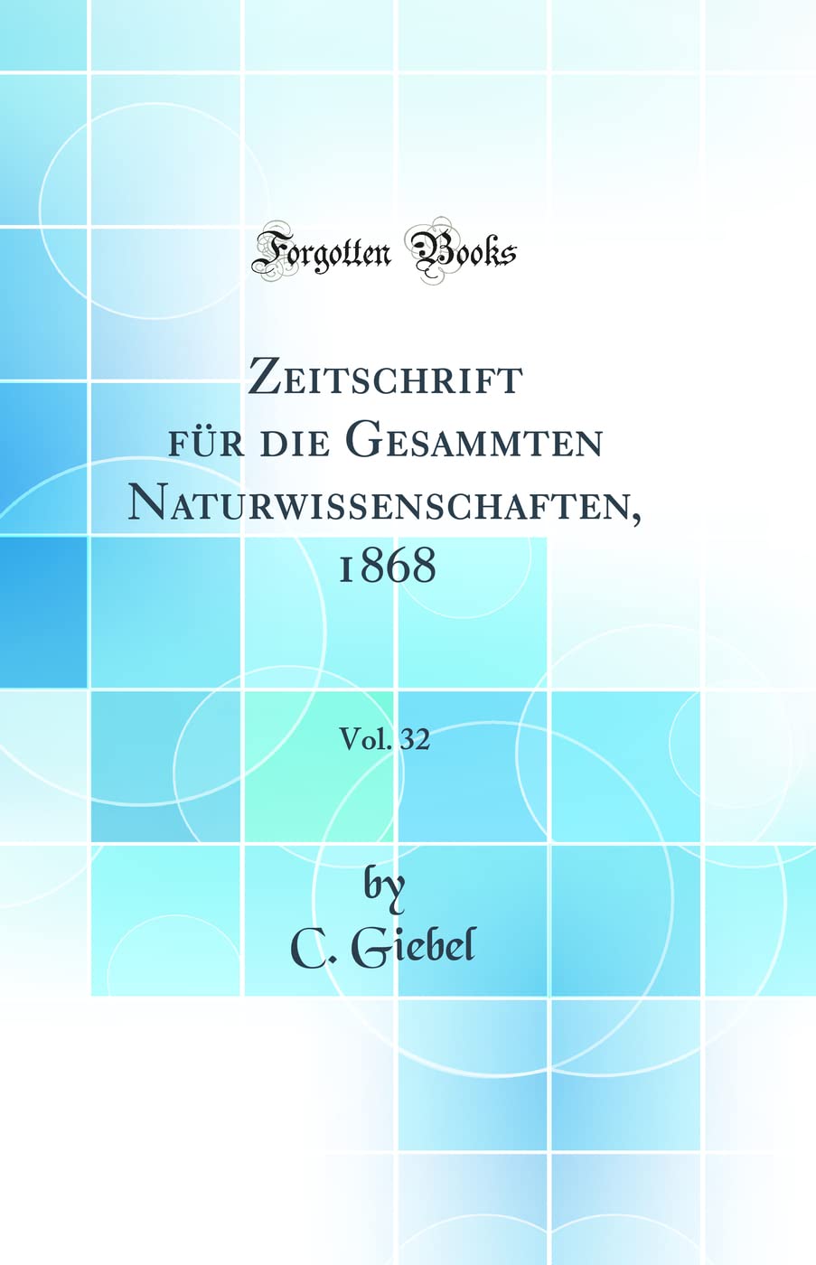 Zeitschrift für die Gesammten Naturwissenschaften, 1868, Vol. 32 (Classic Reprint) Business & Technology