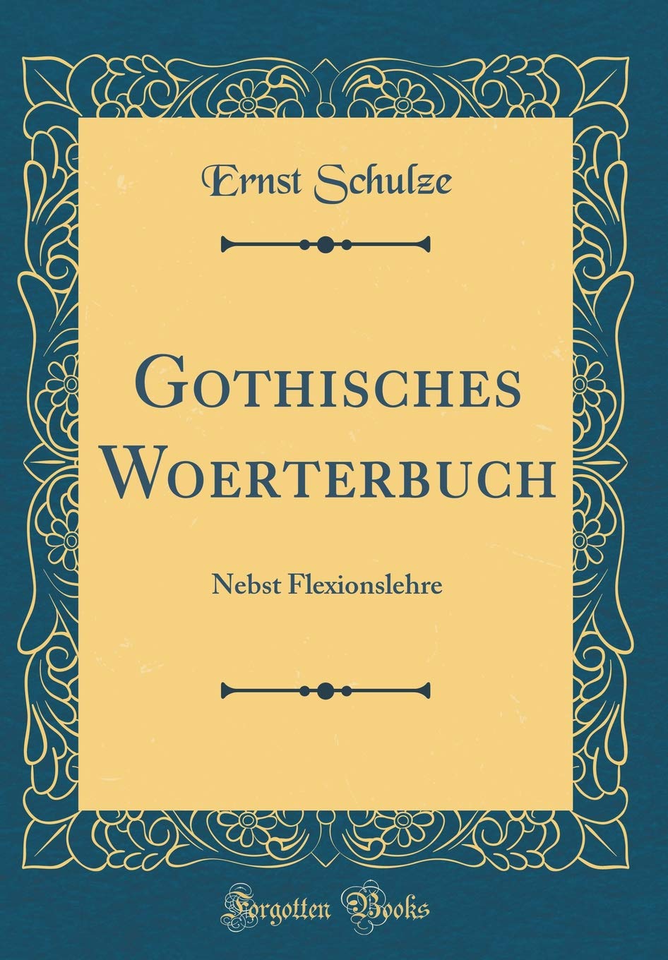 Gothisches Woerterbuch: Nebst Flexionslehre (Classic Reprint) Film, Art & Culture