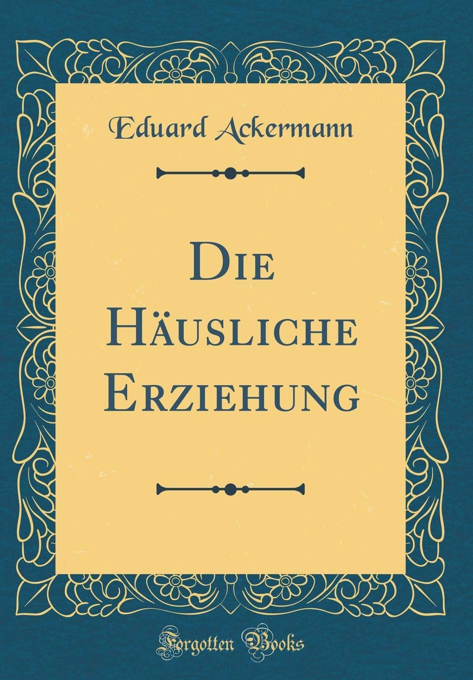 Die Häusliche Erziehung (Classic Reprint) Lifestyle