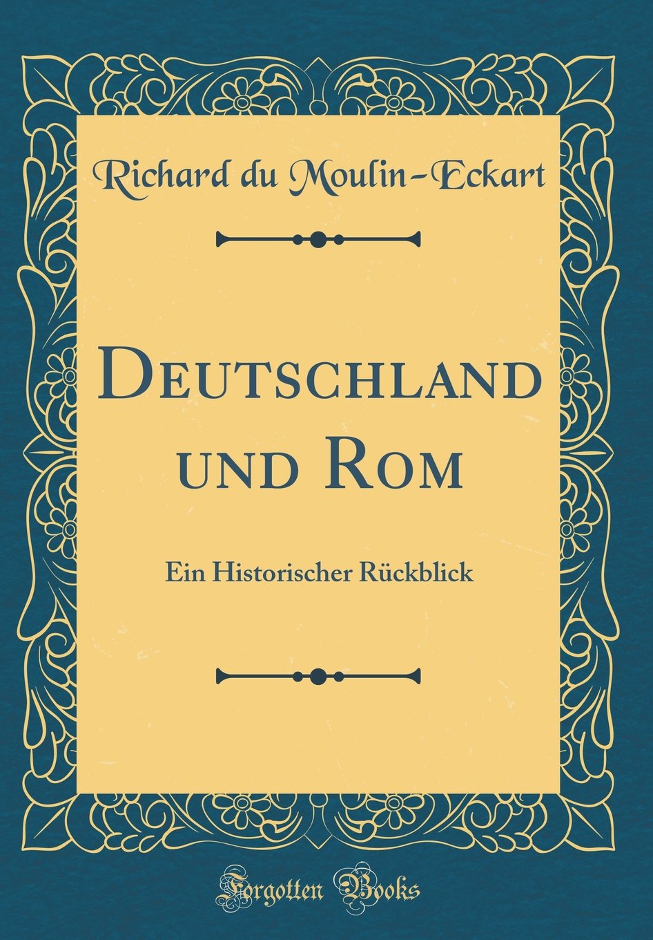 Deutschland und Rom: Ein Historischer Rückblick (Classic Reprint) Film, Art & Culture