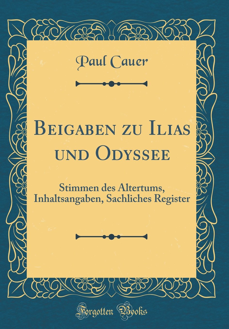 Beigaben zu Ilias und Odyssee: Stimmen des Altertums, Inhaltsangaben, Sachliches Register (Classic Reprint) Books