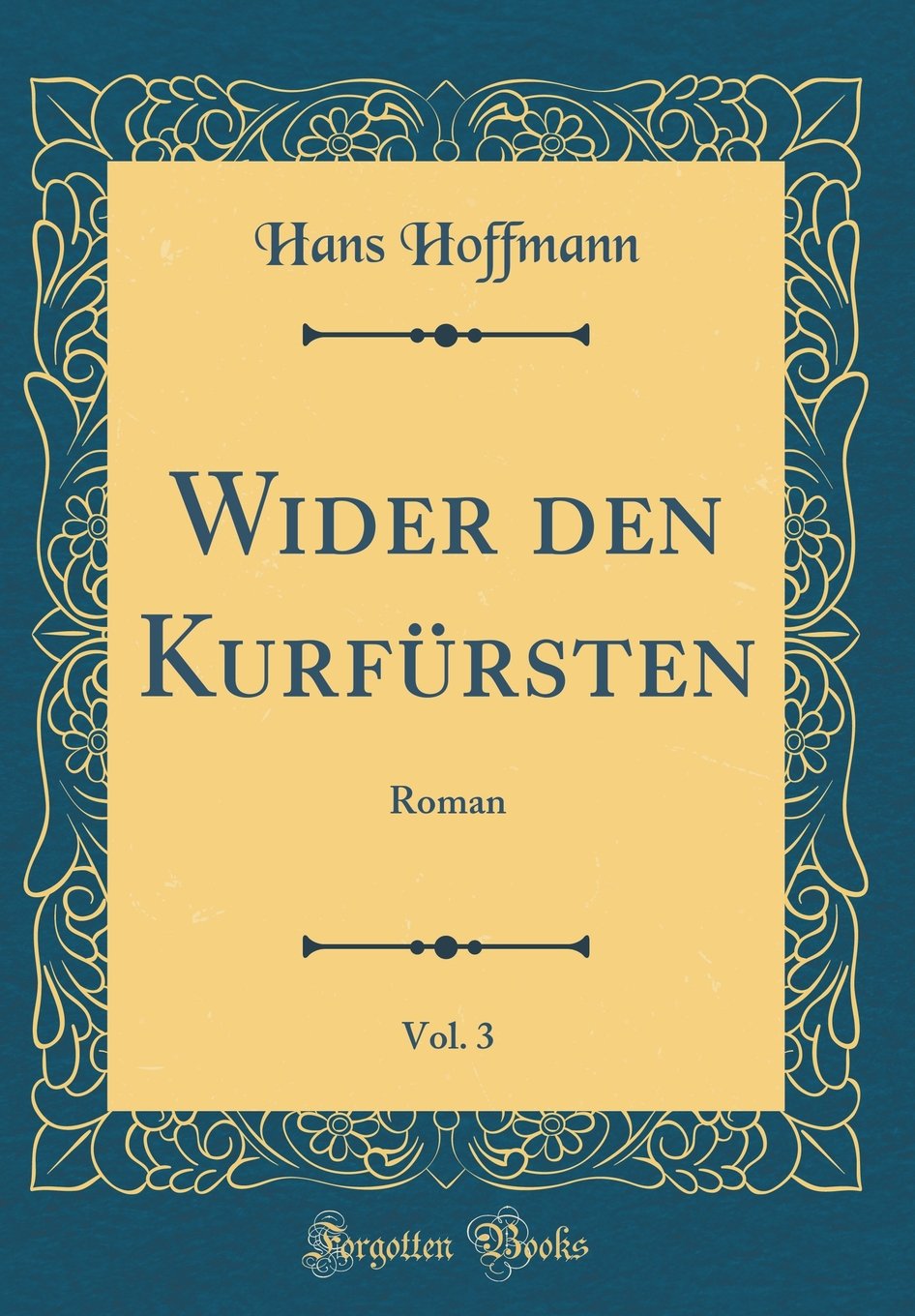 Wider den Kurfürsten, Vol. 3: Roman (Classic Reprint) Film, Art & Culture