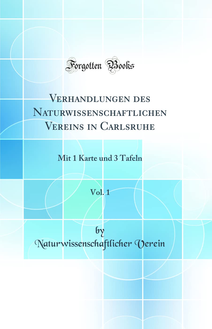 Verhandlungen des Naturwissenschaftlichen Vereins in Carlsruhe, Vol. 1: Mit 1 Karte und 3 Tafeln (Classic Reprint) Business & Technology