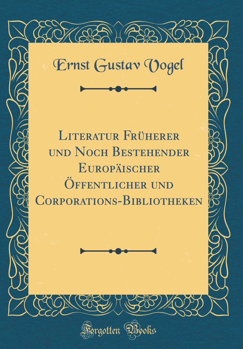 Literatur Früherer und Noch Bestehender Europäischer Öffentlicher und Corporations-Bibliotheken (Classic Reprint) Reference Books