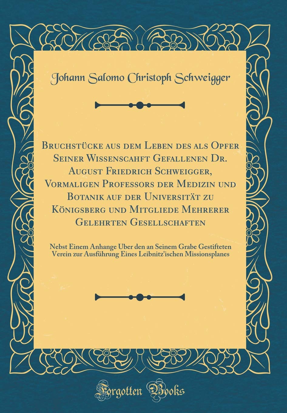 Bruchstücke aus dem Leben des als Opfer Seiner Wissenscahft Gefallenen Dr. August Friedrich Schweigger, Vormaligen Professors der Medizin und Botanik ... Gelehrten Gesellschaften: Nebst Einem Anhange Film, Art & Culture