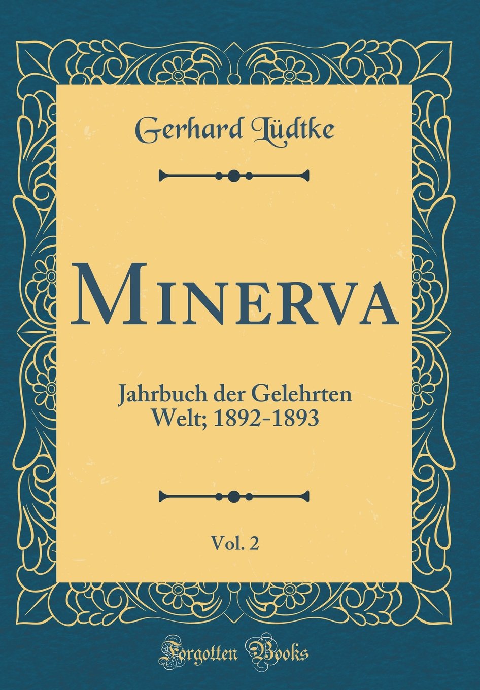 Minerva, Vol. 2: Jahrbuch der Gelehrten Welt; 1892-1893 (Classic Reprint) Reference Books