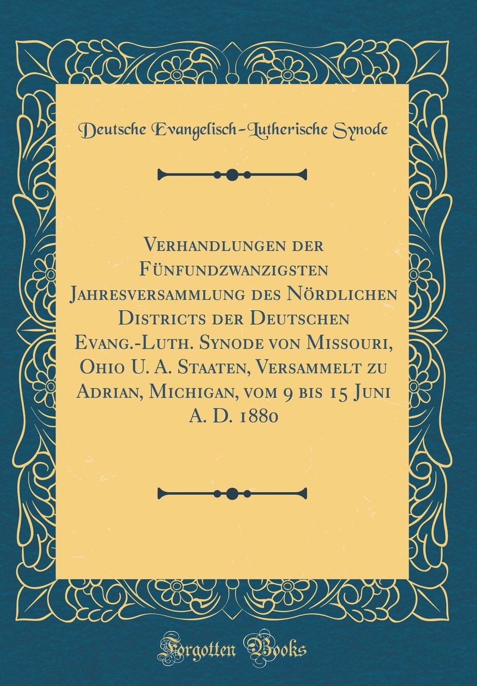 Verhandlungen der Fünfundzwanzigsten Jahresversammlung des Nördlichen Districts der Deutschen Evang.-Luth. Synode von Missouri, Ohio U. A. Staaten, ... 9 bis 15 Juni A. D. 1880 (Classic Reprint) Film, Art & Culture