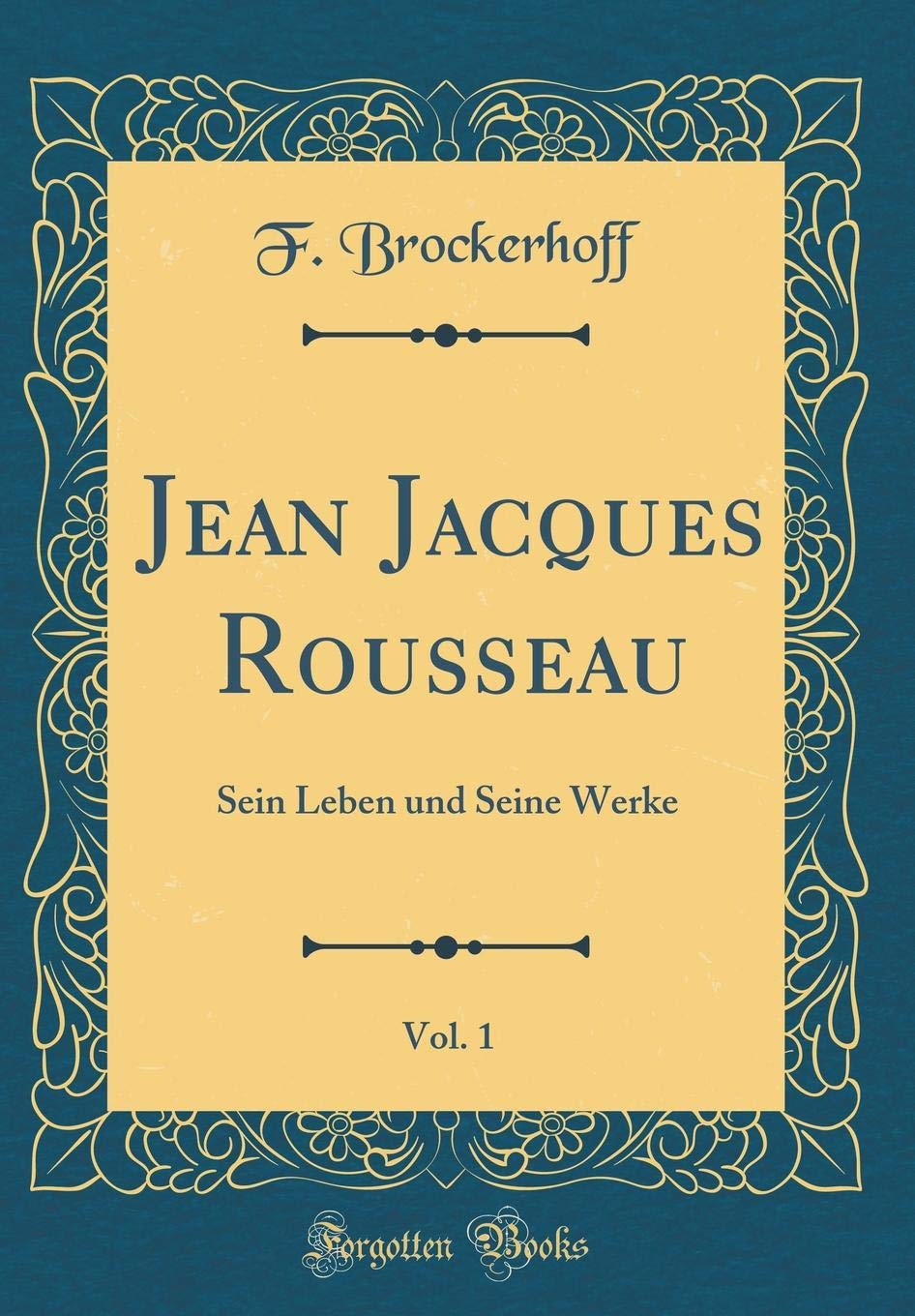 Jean Jacques Rousseau, Vol. 1: Sein Leben und Seine Werke (Classic Reprint) Film, Art & Culture
