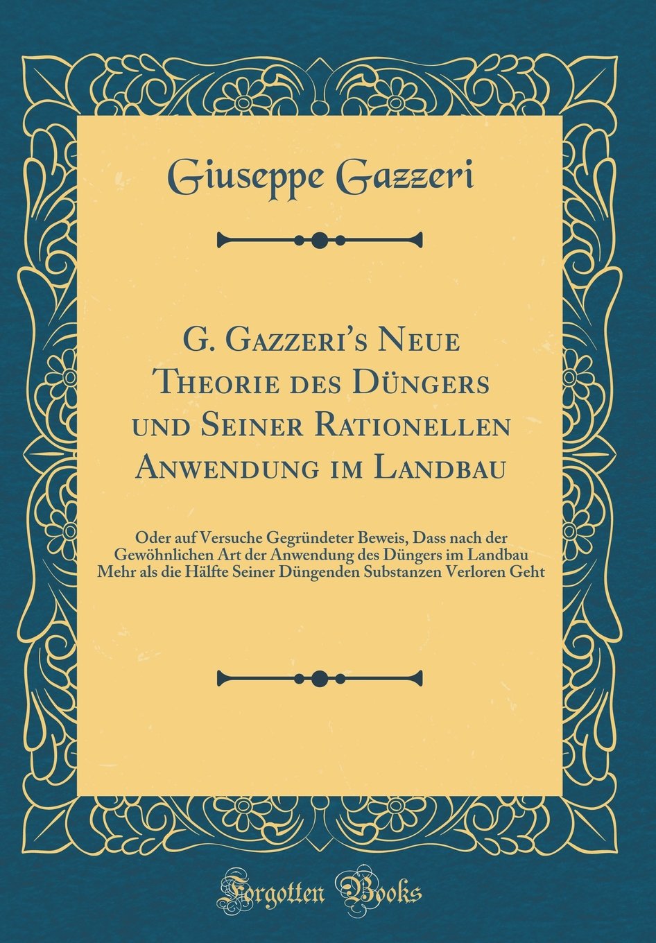 G. Gazzeri's Neue Theorie des Düngers und Seiner Rationellen Anwendung im Landbau: Oder auf Versuche Gegründeter Beweis, Dass nach der Gewöhnlichen ... Seiner Düngenden Substanzen Verloren Geh Film, Art & Culture