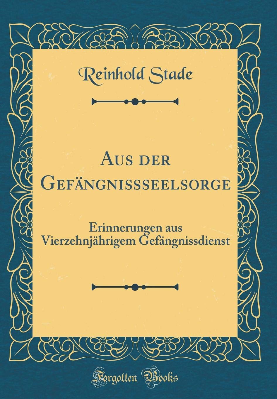 Aus der Gefängnißseelsorge: Erinnerungen aus Vierzehnjährigem Gefängnissdienst (Classic Reprint) Film, Art & Culture