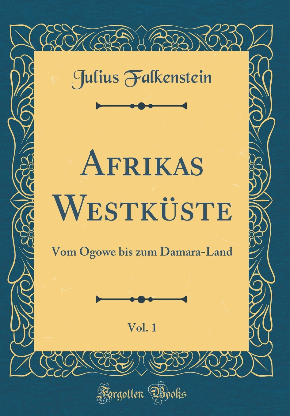 Afrikas Westküste, Vol. 1: Vom Ogowe bis zum Damara-Land (Classic Reprint) Film, Art & Culture
