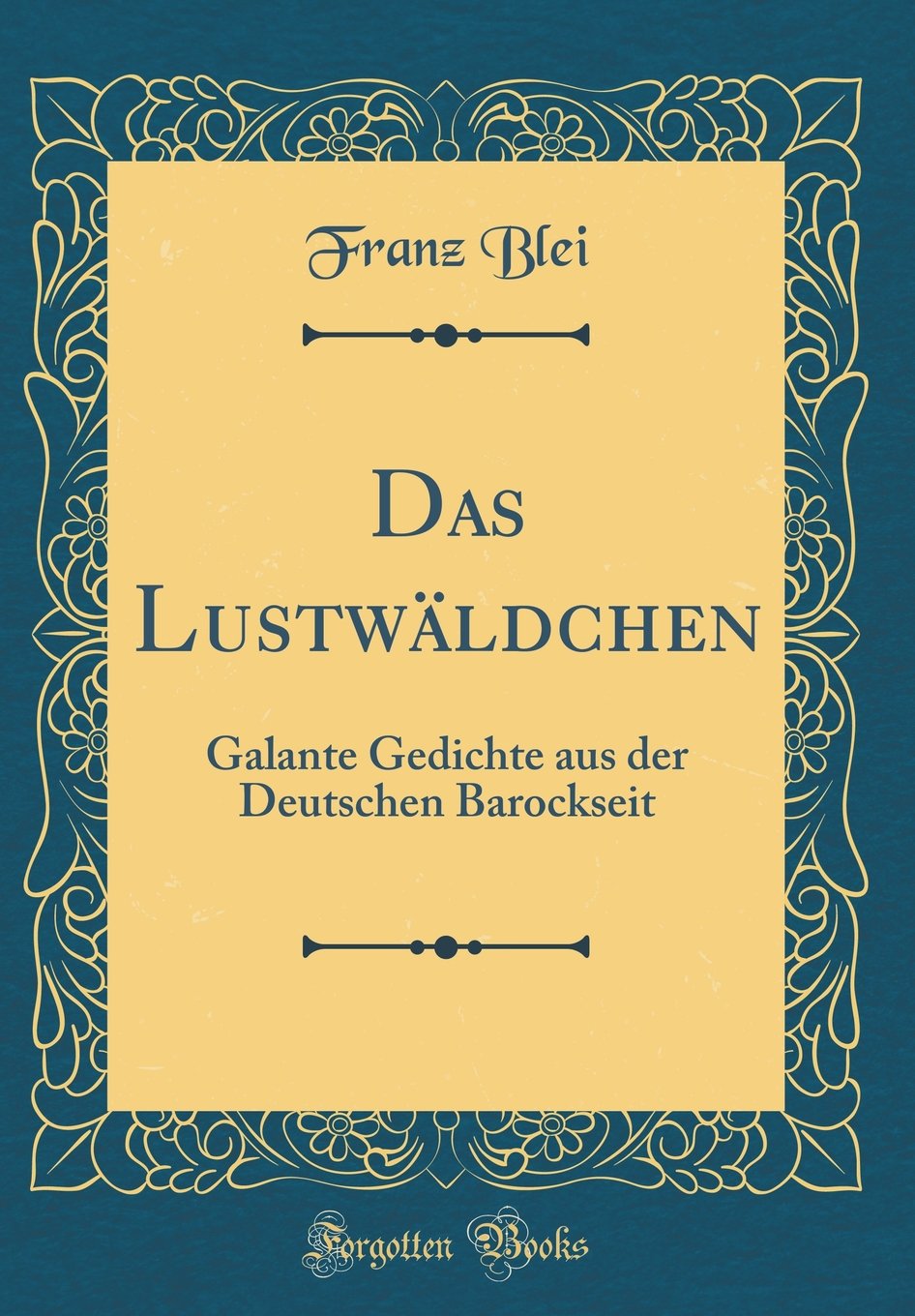 Das Lustwäldchen: Galante Gedichte aus der Deutschen Barockseit (Classic Reprint) Arts & Music
