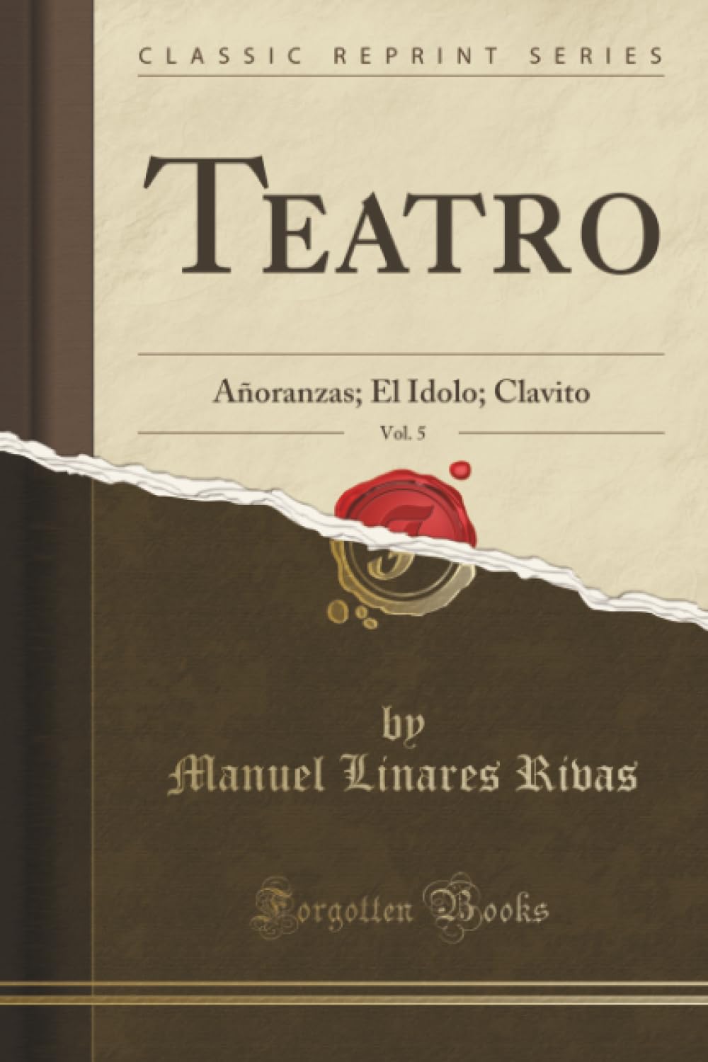 Teatro, Vol. 5 (Classic Reprint): Añoranzas; El Ídolo; Clavito: Añoranzas; El Ídolo; Clavito (Classic Reprint) Drama